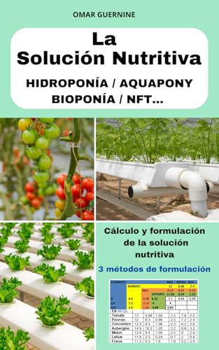 La Solución Nutritiva: Cálculo y formulación de la solución nutritiva en cultivo sin suelo. HIDROPONÍA / AQUAPONY / BIOPONÍA / NFT…