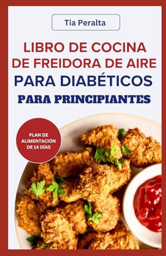 LIBRO DE COCINA DE FREIDORA DE AIRE PARA DIABÉTICOS PARA PRINCIPIANTES: Recetas caseras sencillas, deliciosas y bajas en carbohidratos y colesterol para controlar la diabetes