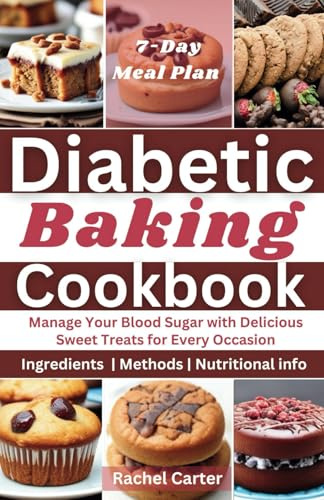 Diabetic Baking Cookbook: Manage Your Blood Sugar with Delicious Sweet Treats for Every Occasion