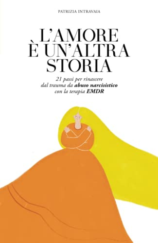 L'amore è un'altra storia: 21 passi per rinascere dal trauma da abuso narcisistico con la terapia EMDR