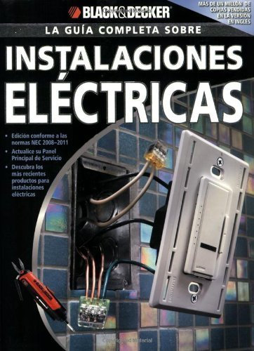La Guia Completa sobre Instalaciones Electricas: -Edicion Conforme a las normas NEC 2008-2011 -Actualice su Panel Principal de Servicio -Descubra los ... & Decker Complete Guide) (Spanish Edition) 4th (fourth) Edition by Editors of CPi (2009)