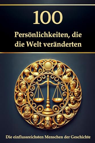 100 Persönlichkeiten, die die Welt veränderten: Die einflussreichsten Menschen der Geschichte (Wissen kompakt – Literatur und Geschichte)