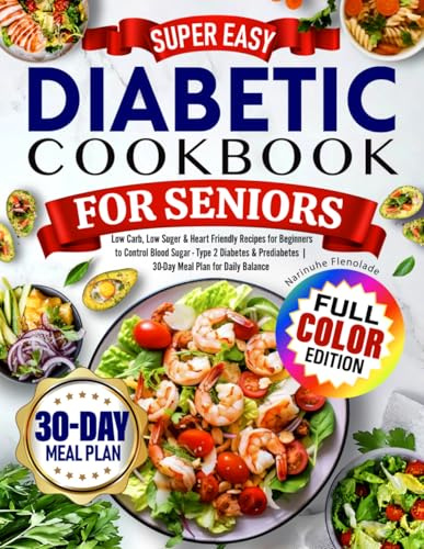 Super Easy Diabetic Cookbook for Seniors: Low Carb, Low Suger & Heart Friendly Recipes for Beginners to Control Blood Sugar - Type 2 Diabetes & Prediabetes | 30-Day Meal Plan for Daily Balance