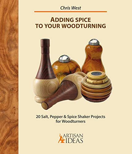Adding Spice to Your Woodturning: 20 Salt, Pepper and Spice Shaker Projects for Woodturners