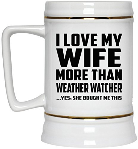 Designsify Gifts, I Love My Wife More Than Weather Watcher, 22oz Beer Stein Ceramic Tankard Mug with Handle for Freezer, for Birthday Anniversary Mom Dad Parents Fathers Mothers Day Party