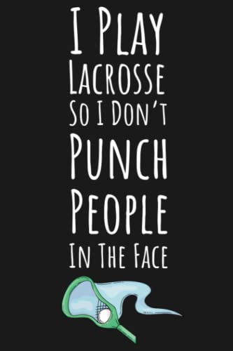 I Play Lacrosse So I Don't Punch People In The Face: Lacrosse Gifts For Teen Girls, Journal To Write In