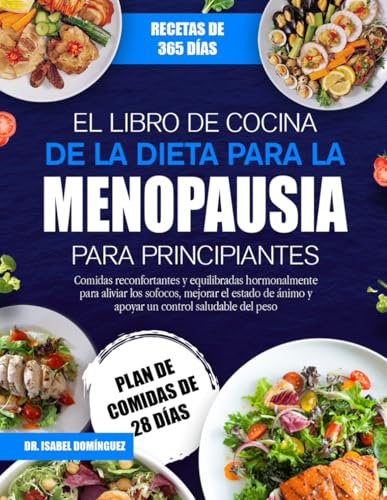 EL LIBRO DE COCINA DE LA DIETA PARA LA MENOPAUSIA PARA PRINCIPIANTES: Comidas reconfortantes y equilibradas hormonalmente para aliviar los sofocos, ... ánimo y apoyar un control saludable del peso