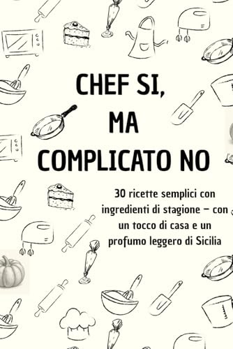 chef si, ma complicato no: 30 ricette autunnali, semplici e veloci e con ingredienti stagionali