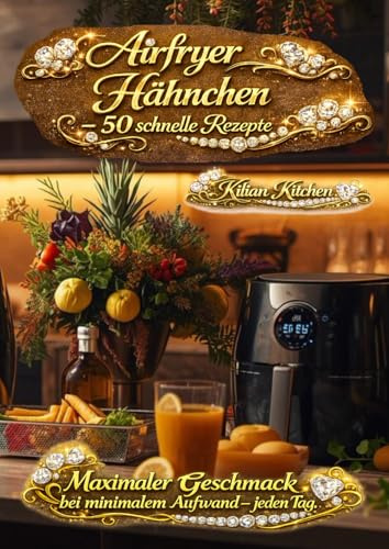 Airfryer Hähnchen: - 50 schnelle Rezepte (Airfryer/Heißluftfriteusen Rezepte)