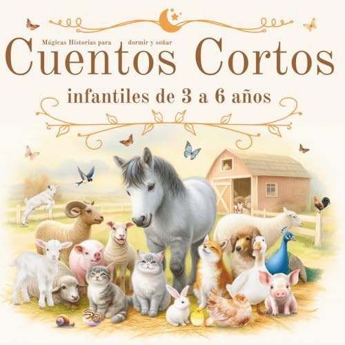 Cuentos Cortos Infantiles de 3 a 6 Años: Mágicas Historias para Dormir y Soñar: Cuentos Originales, Ilustrados a Colores con Valores, Emociones y ... e Inteligencia Emocional. Regalo Niña y Niño