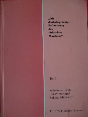Die deutschsprachige Erforschung des türkischen Märchens. Teil 1: Märchenauswahl mit Primär- und Sekundärliteratur.