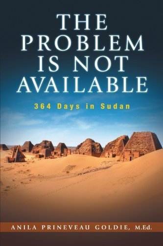 The Problem Is Not Available: 364 Days In Sudan by Goldie, Anila Prineveau (2014) Paperback