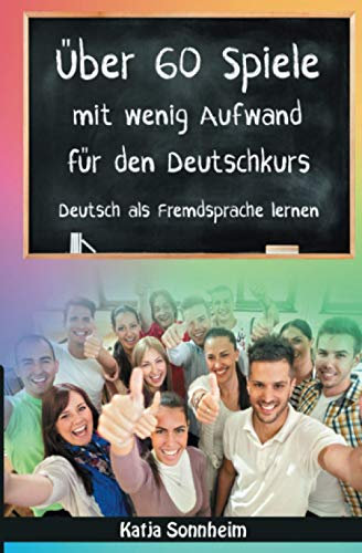 Über 60 Spiele mit wenig Aufwand für den Deutschkurs: Deutsch als Fremdsprache lernen, Sprachspiele, Teil 2