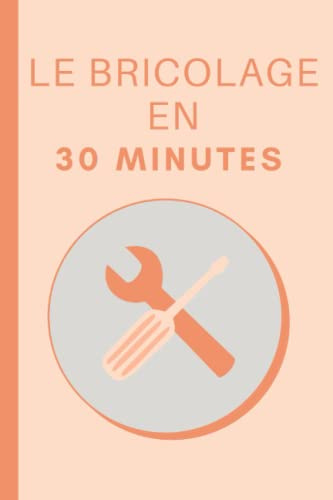 Le Bricolage en 30 Minutes: Les Bases du Bricolage en 30 minutes