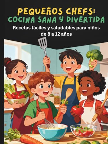Pequeños Chefs: Cocina sana y divertida: Recetas fáciles y saludables para niños de 8 a 12 años