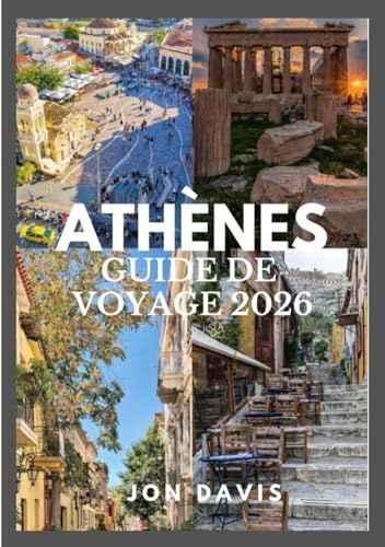 ATHÈNES GUIDE DE VOYAGE 2026: Guide pratique de l'histoire, des quartiers, Culture, gastronomie, expériences insolites, merveilles antiques, vie ... Budget 2026 Travel Guides) (French Edition)
