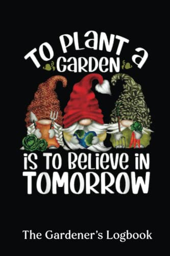 The Gardener's Logbook: Earth Day Gnomes To Plant A Garden Is To Believe In Tomorrow | Monthly Gardening Organizer Journal And Notebook For Gardeners, ... Design Journal. Garden Layout Design Planning