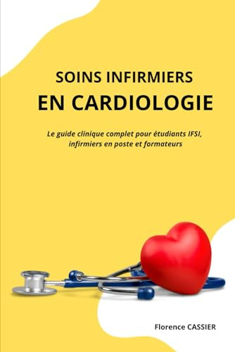 Soins infirmiers en Cardiologie : Le guide clinique complet pour étudiants IFSI, infirmiers en poste et formateurs
