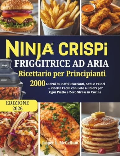 Ninja CRISPI Friggitrice ad Aria – Ricettario per Principianti: 2000 Giorni di Piatti Croccanti, Sani e Veloci – Ricette Facili con Foto a Colori per Ogni Piatto e Zero Stress in Cucina