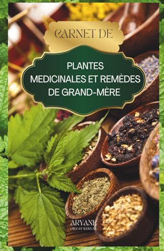 Carnet de plantes médicinales et remèdes de grand-mère: à remplir pour recettes naturelles, tisanes, huiles essentielles et préparations maison