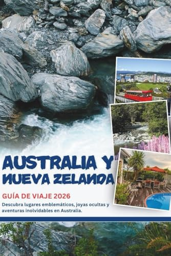AUSTRALIA Y NUEVA ZELANDA GUÍA DE VIAJE 2026: Descubra lugares emblemáticos, joyas ocultas y aventuras inolvidables en Australia.