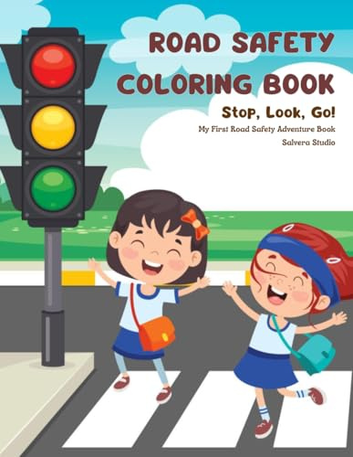 Road Safety Coloring Book - Stop, Look, Go! - My First Road Safety Adventure Book: Learn Traffic Rules, Safe Crossing & Pedestrian Safety (Smart Kids Safety Series)