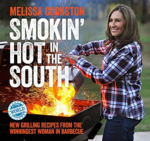 Smokin' Hot in the South: New Grilling Recipes from the Winningest Woman in Barbecue (Melissa Cookston Book 2) (Volume 2)