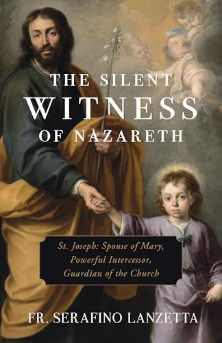 The Silent Witness of Nazareth: St. Joseph: Spouse of Mary, Powerful Intercessor, Guardian of the Church