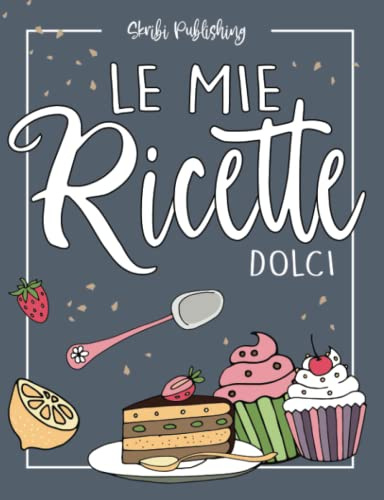 Ricettario da Scrivere per Dolci e Pasticceria: Quaderno Delle Ricette Personalizzabile con Indice: Idee regalo per chi ama cucinare!
