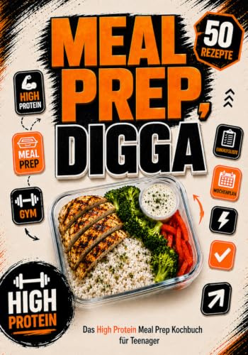 Meal Prep, Digga: Das High Protein Meal Prep Kochbuch für Teenager mit schnellen Rezepten, Wochenplan & Einkaufsliste für Schule, Sport und Zuhause