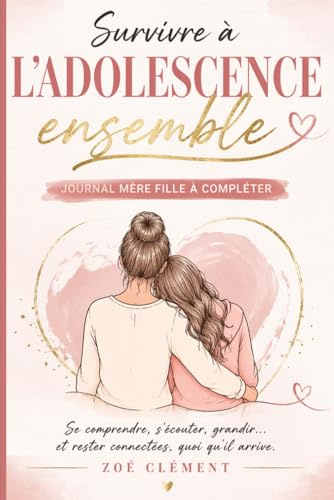 Survivre à l'adolescence ensemble : Journal mère/fille à complèter: Guide pour mieux se comprendre, dialoguer et créer de précieux souvenirs.