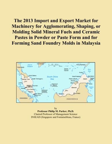 The 2013 Import and Export Market for Machinery for Agglomerating, Shaping, or Molding Solid Mineral Fuels and Ceramic Pastes in Powder or Paste Form and for Forming Sand Foundry Molds in Malaysia