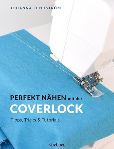 Perfekt Nähen mit der Coverlock: Tipps, Tricks & Tutorials (German Edition)