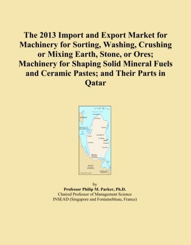 The 2013 Import and Export Market for Machinery for Sorting, Washing, Crushing or Mixing Earth, Stone, or Ores; Machinery for Shaping Solid Mineral Fuels and Ceramic Pastes; and Their Parts in Qatar