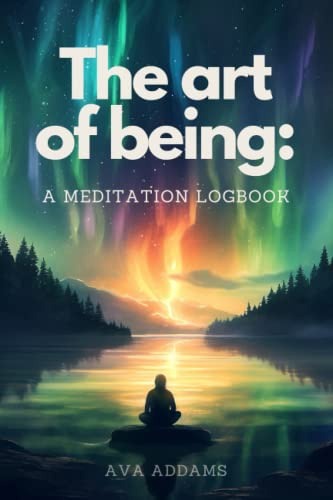 The Art of Being: A Meditation Logbook: Set Goals, Track Progress, and Cultivate Mindfulness. Inspirational Daily Quotes.