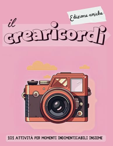 Il crearicordi - Edizione amiche: 101 attività per momenti indimenticabili insieme