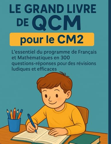 Le Grand Livre de QCM pour le CM2: L'essentiel du programme de Français et Mathématiques en 300 questions-réponses pour des révisions ludiques et efficaces