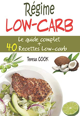 Régime Low-carb: Le guide complet du régime à faible teneur en glucides : principe, bienfaits, astuces, conseils, aliments à manger/à éviter + 40 Recettes pauvres en glucides pour la cuisine low carb