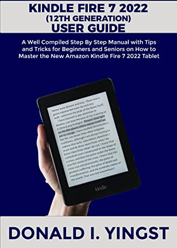 Kindle Fire 7 2022 (12th Generation) User Guide: A Well Compiled Step By Step Manual with Tips and Tricks for Beginners & Seniors on How to Master the New Amazon Kindle Fire 7 2022 Tablet