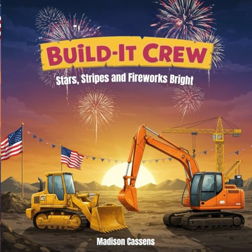 Build- It Crew: Stars, Stripes and Fireworks Bright: Construction book, 4th of July, Construction Site, Rhyming.