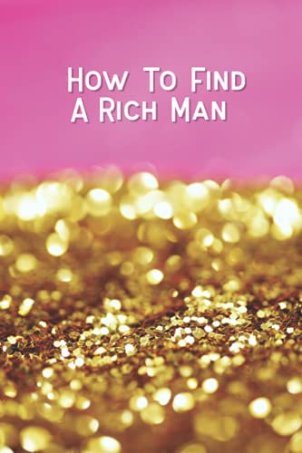 How to find a rich man notebook: Notebook for girls, gift for best friend: Funny gift for girlfriends, journal for ideas, thoughts and memories.