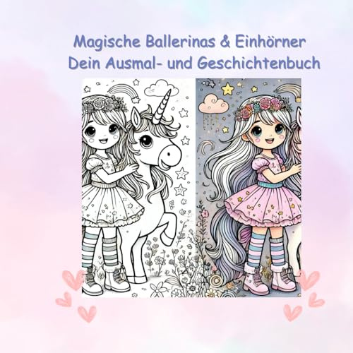Magische Ballerinas & Einhörner. Dein Ausmal- und Geschichtenbuch: Für kleine Künstlerinnen: Malspaß und zauberhafte Geschichten in einem Buch // 25 ... Kurzgeschichten und Ausmalbilder zum Träumen
