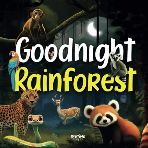 Goodnight Rainforest: Journey with us through the tropical forest at bedtime and say goodnight to the animals as they fall asleep. (Goodnight Series)