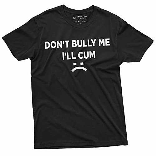 T-Shirt Sarcastique Humoristique avec Inscription « Don't Bully Me I'll Cum », Noir, XX-Large