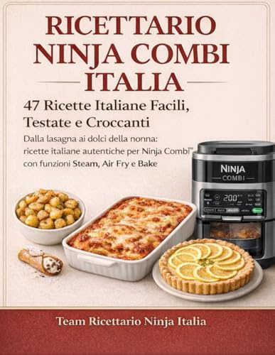 RICETTARIO PER NINJA COMBI ITALIA – 47 Ricette Italiane Facili, Testate e Croccanti: Dalla lasagna ai dolci della nonna: ricette italiane autentiche per Ninja Combi™ con funzioni Steam, Air Fry e Bake