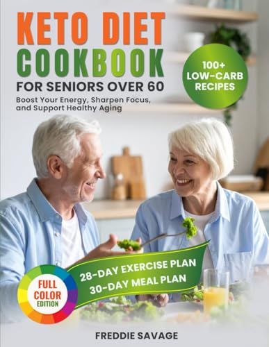 Keto Diet Cookbook for Seniors Over 60: A Short Guide With 100+ Low-Carb Recipes, a 30-Day Meal Plan and Exercises To Boost Your Energy, Sharpen Focus, and Support Healthy Aging