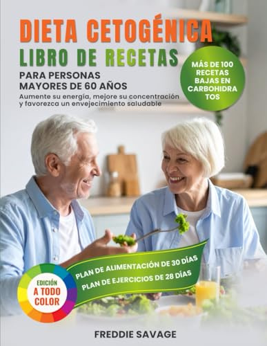 Libro de Cocina de la Dieta Keto para Mayores de 60 Años: 100+ Recetas Bajas en Carbohidratos, Plan de 30 Días y Ejercicios para Energía, Claridad Mental y Envejecimiento Saludable (Spanish version)