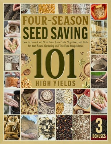 Four-Season Seed Saving 101: How to Harvest and Store Seeds from Fruits, Vegetables, and Herbs for Organic Gardening and True Food Independence