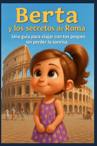 Berta y los secretos de Roma: Una guía para viajar con tus peques sin perder la sonrisa (Berta y los secretos de las grandes ciudades)
