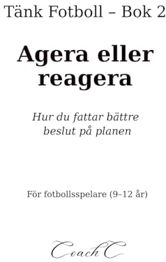 Tänk fotboll: Agera eller reagera: Hur du fattar bättre beslut på planen